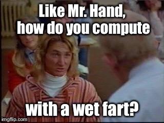 Like Mr. Hand, how do you compute with a wet fart? | made w/ Imgflip meme maker