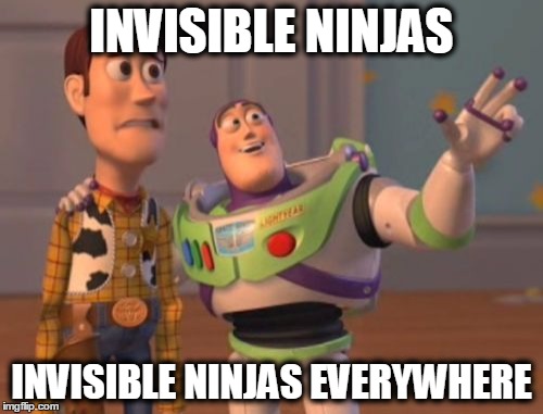 X, X Everywhere | INVISIBLE NINJAS; INVISIBLE NINJAS EVERYWHERE | image tagged in memes,x x everywhere | made w/ Imgflip meme maker