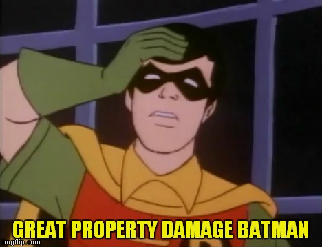 GREAT PROPERTY DAMAGE BATMAN | made w/ Imgflip meme maker