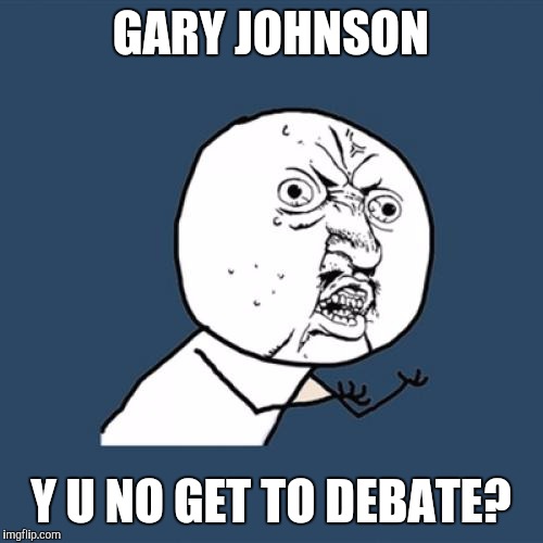 Y U No | GARY JOHNSON; Y U NO GET TO DEBATE? | image tagged in memes,y u no | made w/ Imgflip meme maker