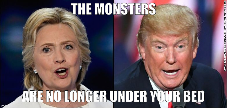 The monsters are no longer under your bed | THE MONSTERS; ARE NO LONGER UNDER YOUR BED | image tagged in monsters,donald trump,hillary clinton | made w/ Imgflip meme maker