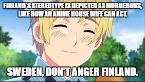 Sweden...Run. | FINLAND'S STEREOTYPE IS DEPICTED AS MURDEROUS, LIKE HOW AN ANIME HOUSE WIFE CAN ACT. SWEDEN, DON'T ANGER FINLAND. | image tagged in cute finland | made w/ Imgflip meme maker