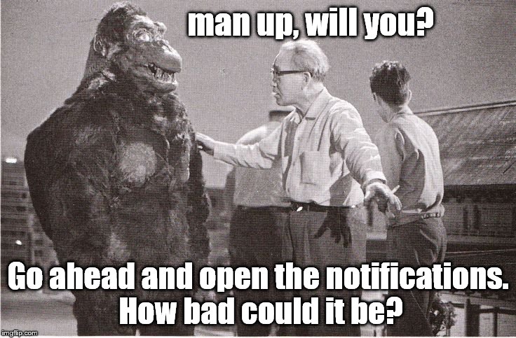 Kong with Director | man up, will you? Go ahead and open the notifications. How bad could it be? | image tagged in kong with director | made w/ Imgflip meme maker