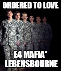 E4 MAFIA*: REPORT FOR BOOTY | ORDERED TO LOVE; E4 MAFIA* LEBENSBOURNE | image tagged in e4 mafia report for booty | made w/ Imgflip meme maker