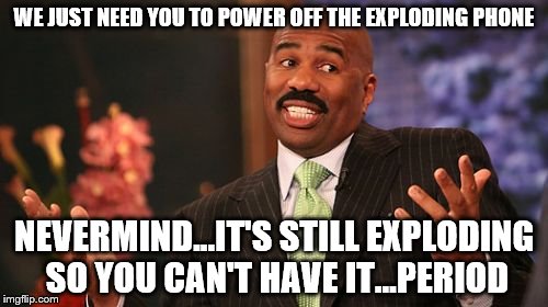 Steve Harvey Meme | WE JUST NEED YOU TO POWER OFF THE EXPLODING PHONE; NEVERMIND...IT'S STILL EXPLODING SO YOU CAN'T HAVE IT...PERIOD | image tagged in memes,steve harvey | made w/ Imgflip meme maker