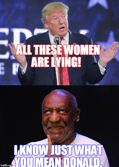 Donald Bill | ALL THESE WOMEN ARE LYING! I KNOW JUST WHAT YOU MEAN DONALD. | image tagged in i know | made w/ Imgflip meme maker