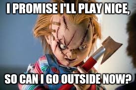 little boys be like.... | I PROMISE I'LL PLAY NICE, SO CAN I GO OUTSIDE NOW? | image tagged in memes,chucky,kids these days | made w/ Imgflip meme maker