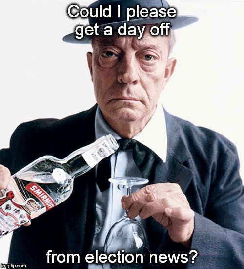A guy can only take so much rubbish but we've been hip deep in this election cesspool for over a year now! | Could I please get a day off; from election news? | image tagged in buster vodka ad,nervous,need a break please,please,vodka | made w/ Imgflip meme maker