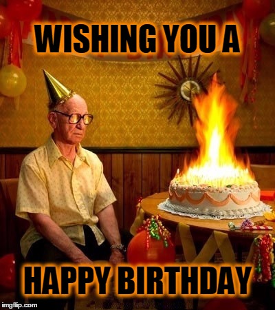 WISHING YOU A; HAPPY BIRTHDAY | image tagged in happy birthday,burning man,birthday cake,cake | made w/ Imgflip meme maker