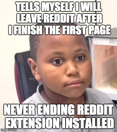 Minor Mistake Marvin Meme | TELLS MYSELF I WILL LEAVE REDDIT AFTER I FINISH THE FIRST PAGE; NEVER ENDING REDDIT EXTENSION INSTALLED | image tagged in memes,minor mistake marvin | made w/ Imgflip meme maker