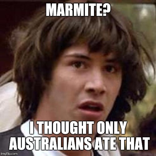 Conspiracy Keanu Meme | MARMITE? I THOUGHT ONLY AUSTRALIANS ATE THAT | image tagged in memes,conspiracy keanu | made w/ Imgflip meme maker