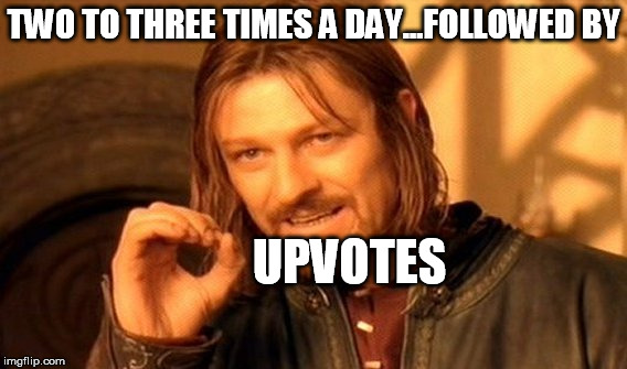 One Does Not Simply Meme | TWO TO THREE TIMES A DAY...FOLLOWED BY UPVOTES | image tagged in memes,one does not simply | made w/ Imgflip meme maker