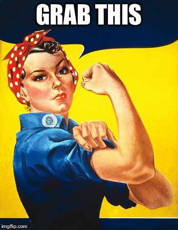 Rosie the riveter | GRAB THIS | image tagged in rosie the riveter | made w/ Imgflip meme maker