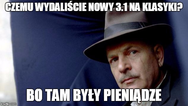 CZEMU WYDALIŚCIE NOWY 3.1 NA KLASYKI? BO TAM BYŁY PIENIĄDZE | made w/ Imgflip meme maker