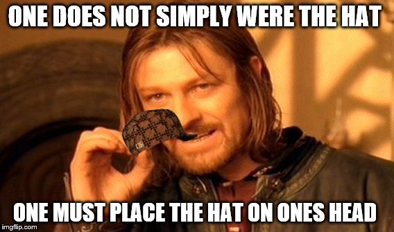 One Does Not Simply | ONE DOES NOT SIMPLY WERE THE HAT; ONE MUST PLACE THE HAT ON ONES HEAD | image tagged in memes,one does not simply,scumbag | made w/ Imgflip meme maker