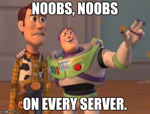 X, X Everywhere Meme | NOOBS, NOOBS ON EVERY SERVER. | image tagged in memes,x x everywhere | made w/ Imgflip meme maker