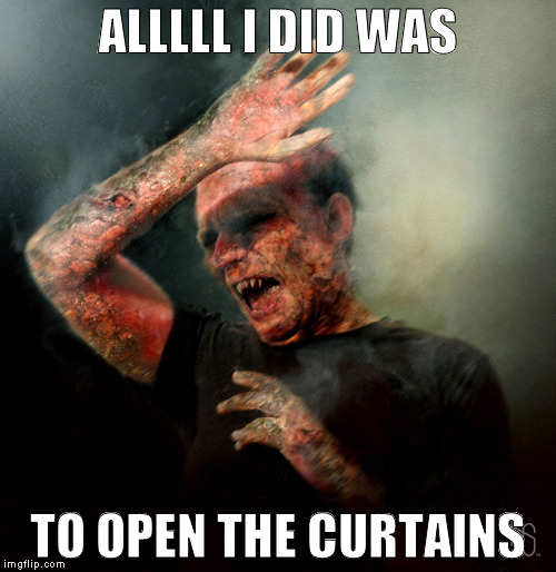 Vampire  | ALLLLL I DID WAS; TO OPEN THE CURTAINS | image tagged in vampire | made w/ Imgflip meme maker