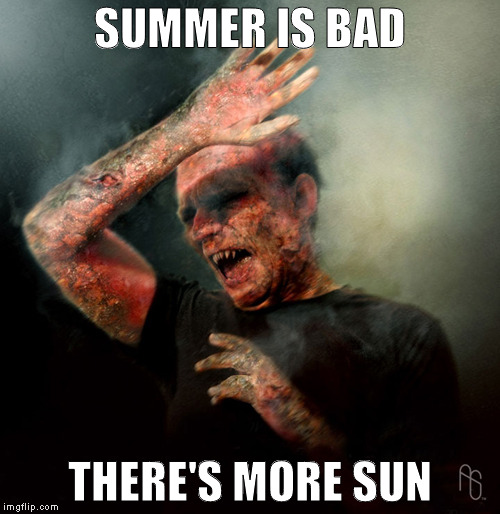 Vampire  | SUMMER IS BAD; THERE'S MORE SUN | image tagged in vampire | made w/ Imgflip meme maker