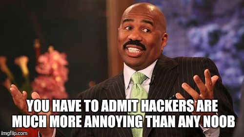 Steve Harvey Meme | YOU HAVE TO ADMIT HACKERS ARE MUCH MORE ANNOYING THAN ANY NOOB | image tagged in memes,steve harvey | made w/ Imgflip meme maker