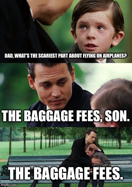 Finding Neverland | DAD, WHAT'S THE SCARIEST PART ABOUT FLYING ON AIRPLANES? THE BAGGAGE FEES, SON. THE BAGGAGE FEES. | image tagged in memes,finding neverland | made w/ Imgflip meme maker