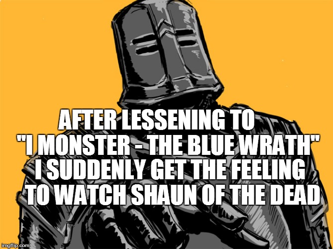 In my own opinion it's one of a few good zombie moves out there | AFTER LESSENING TO     "I MONSTER - THE BLUE WRATH"; I SUDDENLY GET THE FEELING TO WATCH SHAUN OF THE DEAD | image tagged in classic movies,music,classic,movie | made w/ Imgflip meme maker