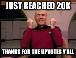 Picard yessssss | JUST REACHED 20K; THANKS FOR THE UPVOTES Y'ALL | image tagged in picard yessssss | made w/ Imgflip meme maker