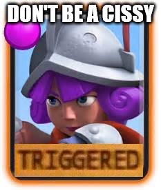 Why hasn't anyone thought of this? | DON'T BE A CISSY | image tagged in clash royale,gender sterotypes,feminist,gun,pun | made w/ Imgflip meme maker