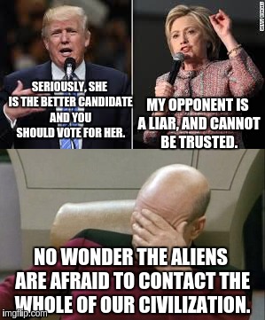 SERIOUSLY, SHE IS THE BETTER CANDIDATE AND YOU SHOULD VOTE FOR HER. MY OPPONENT IS A LIAR, AND CANNOT BE TRUSTED. NO WONDER THE ALIENS ARE A | made w/ Imgflip meme maker