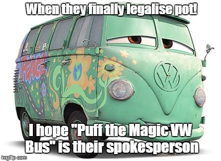 When Pot is legal can't wait for commercials | When they finally legalise pot! I hope "Puff the Magic VW Bus" is their spokesperson | image tagged in legalize weed,funny | made w/ Imgflip meme maker