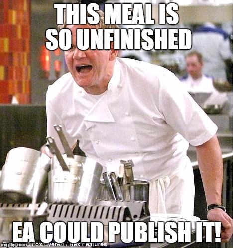 Chef Gordon Ramsay Meme | THIS MEAL IS SO UNFINISHED; EA COULD PUBLISH IT! | image tagged in memes,chef gordon ramsay | made w/ Imgflip meme maker