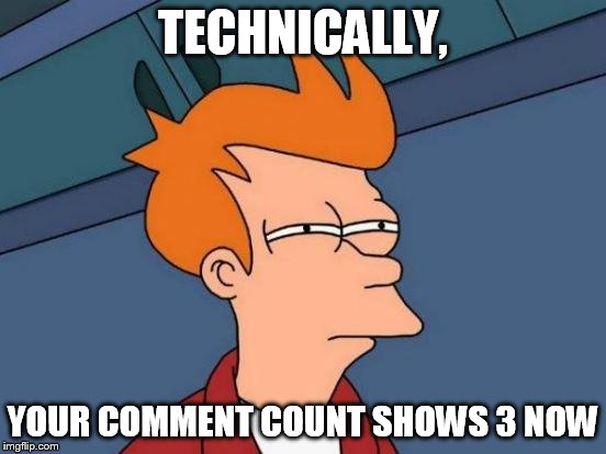 Futurama Fry Meme | TECHNICALLY, YOUR COMMENT COUNT SHOWS 3 NOW | image tagged in memes,futurama fry | made w/ Imgflip meme maker