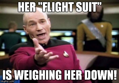 Picard Wtf Meme | HER "FLIGHT SUIT" IS WEIGHING HER DOWN! | image tagged in memes,picard wtf | made w/ Imgflip meme maker