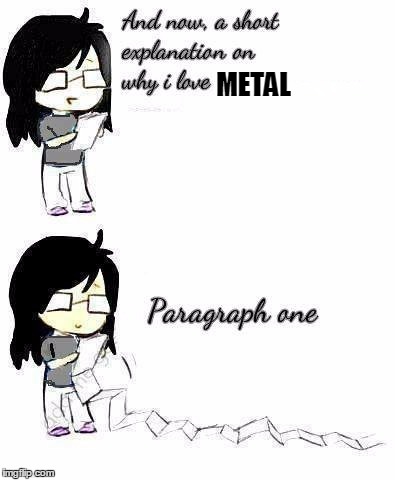 METAL | image tagged in why i love | made w/ Imgflip meme maker