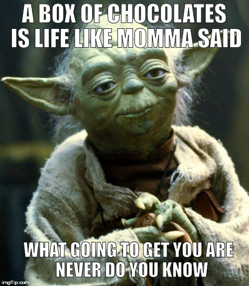 Forrest Yoda | A BOX OF CHOCOLATES IS LIFE LIKE MOMMA SAID; WHAT GOING TO GET YOU ARE        NEVER DO YOU KNOW | image tagged in memes,star wars yoda,gumpisms | made w/ Imgflip meme maker