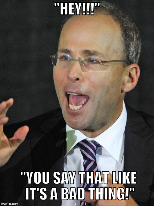 "HEY!!!"; "YOU SAY THAT LIKE IT'S A BAD THING!" | made w/ Imgflip meme maker