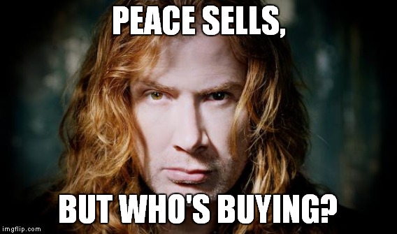 PEACE SELLS, BUT WHO'S BUYING? | made w/ Imgflip meme maker