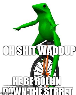 Dat Boi Meme | OH SHIT WADDUP; HE BE ROLLIN DOWN THE STRRET | image tagged in memes,dat boi | made w/ Imgflip meme maker
