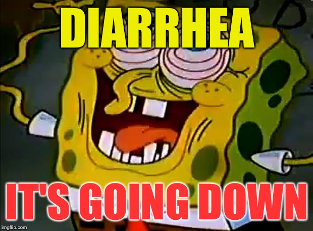 Musically Insane Spongebob | DIARRHEA; IT'S GOING DOWN | image tagged in musically insane spongebob,memes | made w/ Imgflip meme maker