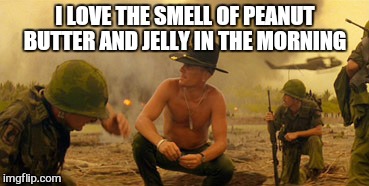 I LOVE THE SMELL OF PEANUT BUTTER AND JELLY IN THE MORNING | made w/ Imgflip meme maker