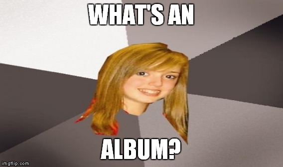 WHAT'S AN ALBUM? | made w/ Imgflip meme maker