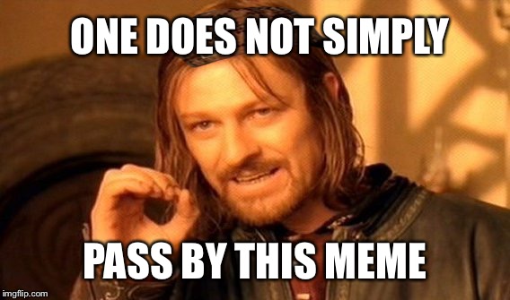 One Does Not Simply | ONE DOES NOT SIMPLY; PASS BY THIS MEME | image tagged in memes,one does not simply,scumbag | made w/ Imgflip meme maker