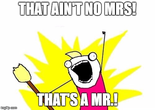 X All The Y Meme | THAT AIN'T NO MRS! THAT'S A MR.! | image tagged in memes,x all the y | made w/ Imgflip meme maker