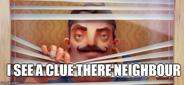 I SEE A CLUE THERE NEIGHBOUR | made w/ Imgflip meme maker