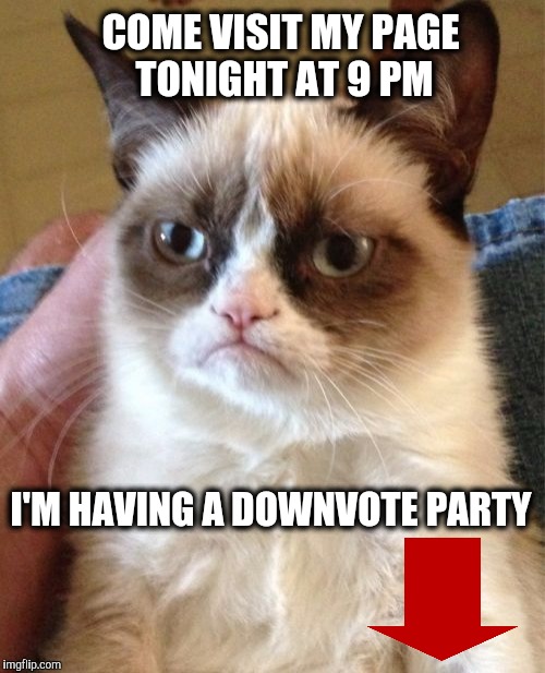 Free downvotes.  | COME VISIT MY PAGE TONIGHT AT 9 PM; I'M HAVING A DOWNVOTE PARTY | image tagged in memes,grumpy cat,downvote | made w/ Imgflip meme maker