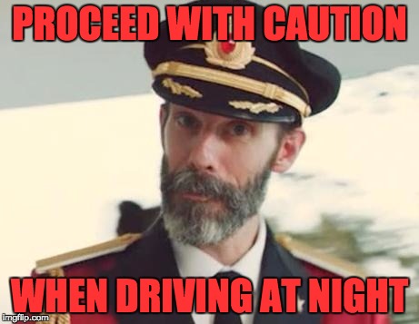 PROCEED WITH CAUTION WHEN DRIVING AT NIGHT | made w/ Imgflip meme maker