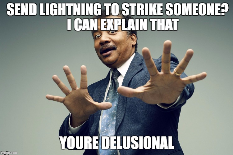 send lightning to strike someone | SEND LIGHTNING TO STRIKE SOMEONE?     I CAN EXPLAIN THAT; YOURE DELUSIONAL | image tagged in science | made w/ Imgflip meme maker