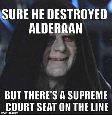 Sidious Error Meme | SURE HE DESTROYED ALDERAAN; BUT THERE'S A SUPREME COURT SEAT ON THE LINE | image tagged in memes,sidious error | made w/ Imgflip meme maker