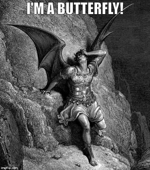 Fallen Satan | I'M A BUTTERFLY! | image tagged in satan,lucifer,madness | made w/ Imgflip meme maker