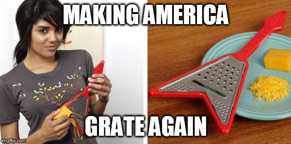 Making America Grate Again | MAKING AMERICA; GRATE AGAIN | image tagged in donald trump,cheese,hillary clinton,debate,america | made w/ Imgflip meme maker