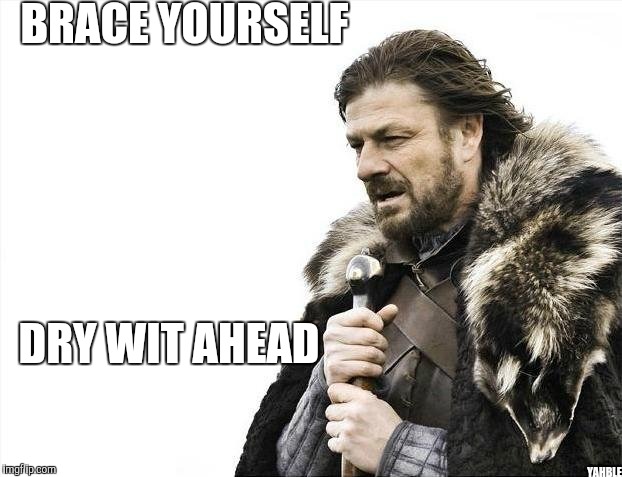 Brace Yourselves X is Coming Meme | BRACE YOURSELF YAHBLE DRY WIT AHEAD | image tagged in memes,brace yourselves x is coming | made w/ Imgflip meme maker